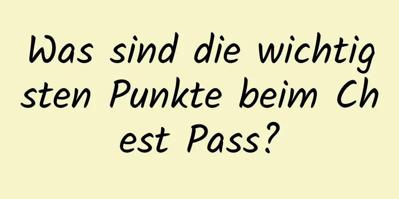 Was sind die wichtigsten Punkte beim Chest Pass?