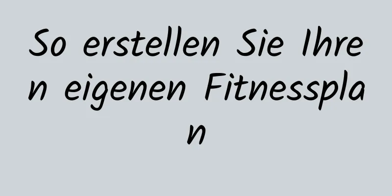 So erstellen Sie Ihren eigenen Fitnessplan