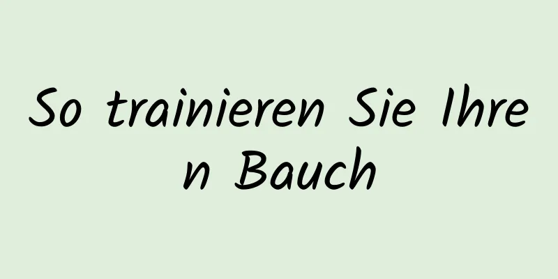 So trainieren Sie Ihren Bauch