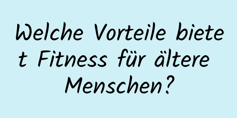 Welche Vorteile bietet Fitness für ältere Menschen?