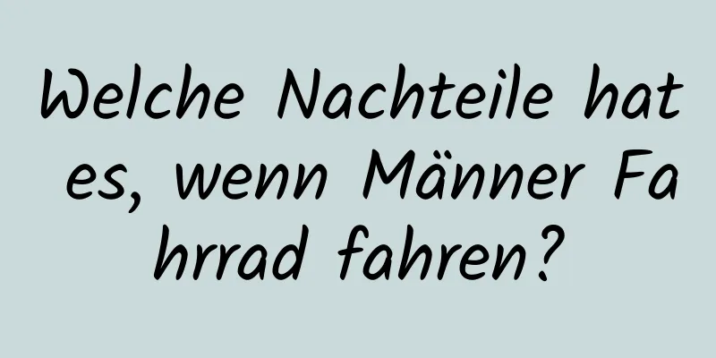 Welche Nachteile hat es, wenn Männer Fahrrad fahren?