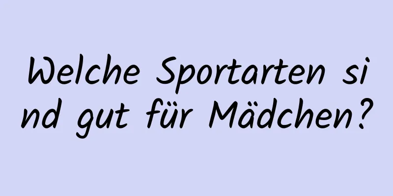 Welche Sportarten sind gut für Mädchen?