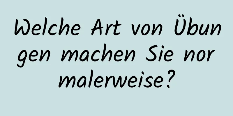 Welche Art von Übungen machen Sie normalerweise?