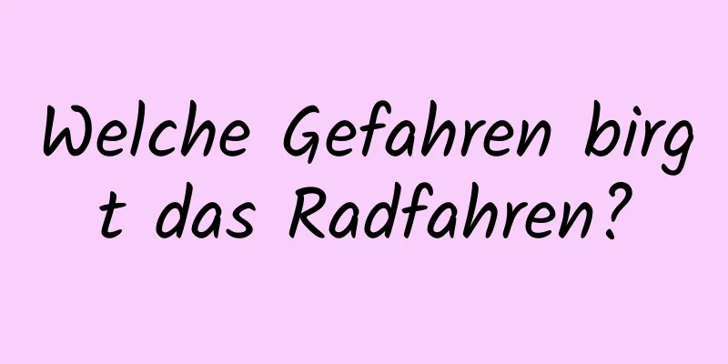 Welche Gefahren birgt das Radfahren?