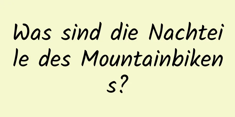 Was sind die Nachteile des Mountainbikens?