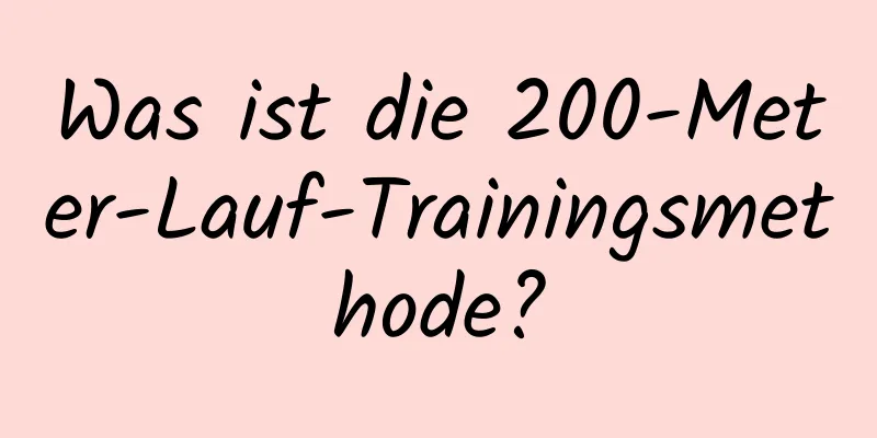 Was ist die 200-Meter-Lauf-Trainingsmethode?