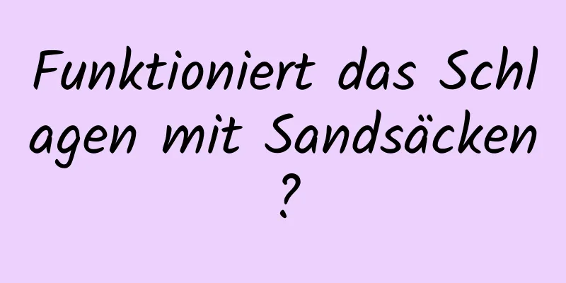 Funktioniert das Schlagen mit Sandsäcken?