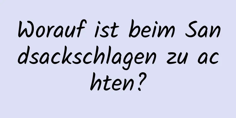 Worauf ist beim Sandsackschlagen zu achten?