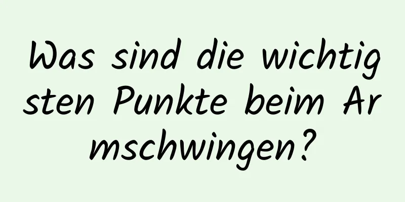 Was sind die wichtigsten Punkte beim Armschwingen?