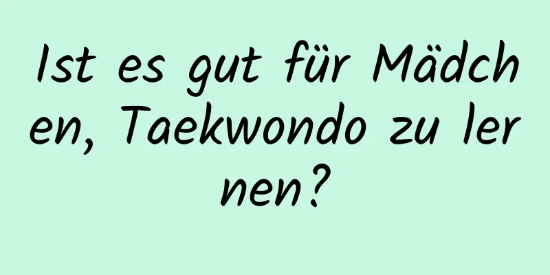 Ist es gut für Mädchen, Taekwondo zu lernen?