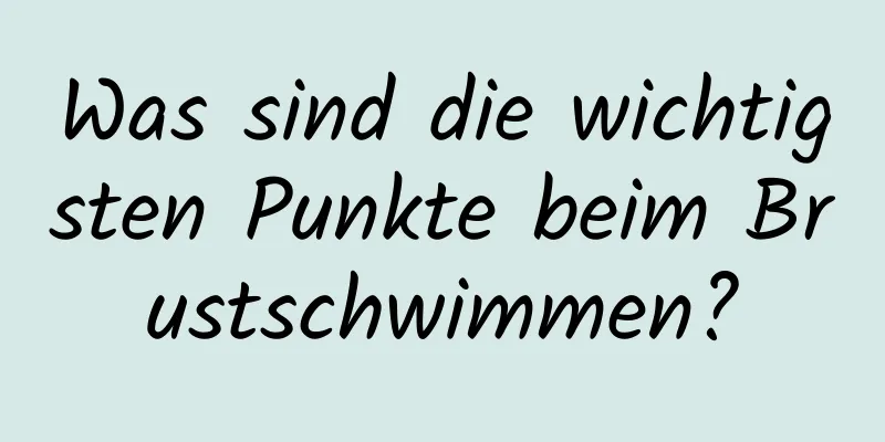 Was sind die wichtigsten Punkte beim Brustschwimmen?