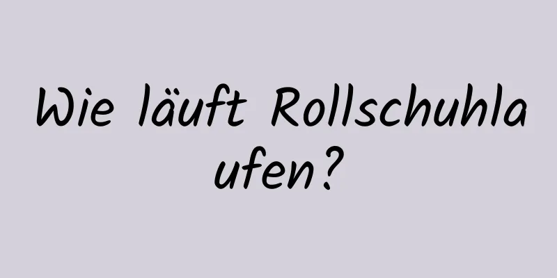 Wie läuft Rollschuhlaufen?