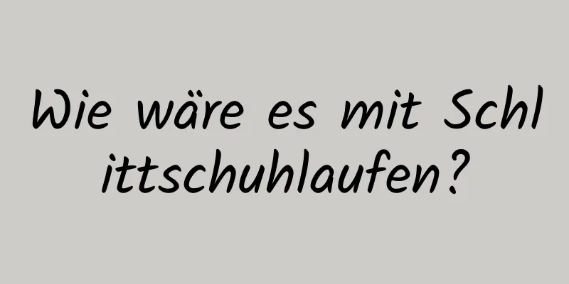 Wie wäre es mit Schlittschuhlaufen?