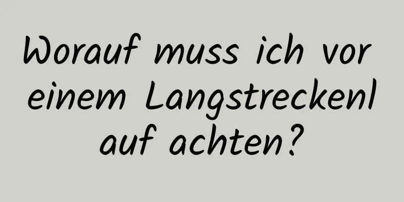 Worauf muss ich vor einem Langstreckenlauf achten?