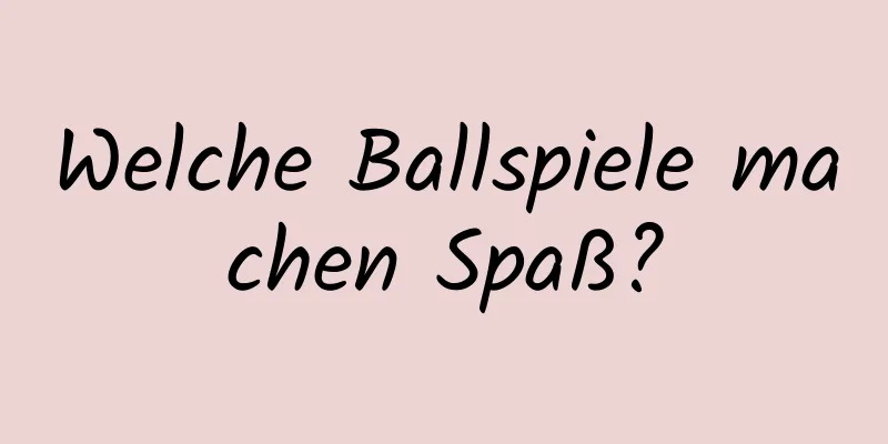 Welche Ballspiele machen Spaß?