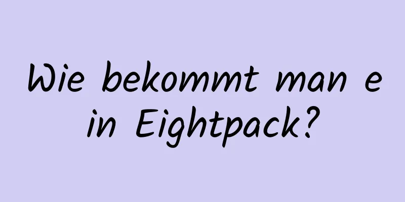 Wie bekommt man ein Eightpack?