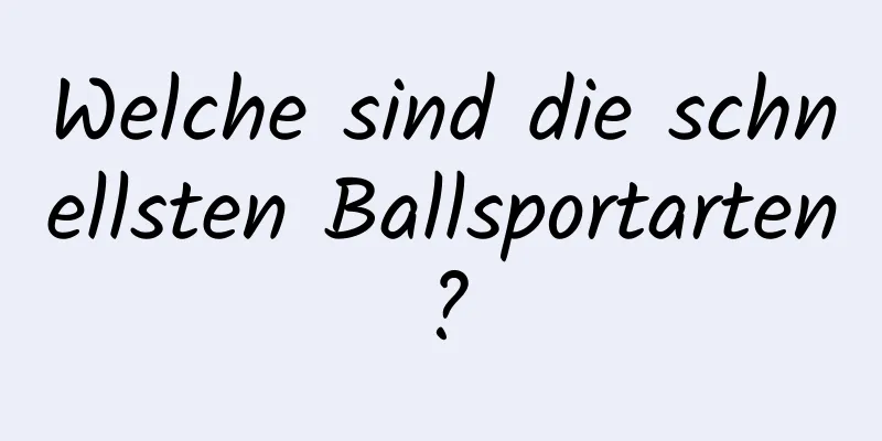 Welche sind die schnellsten Ballsportarten?