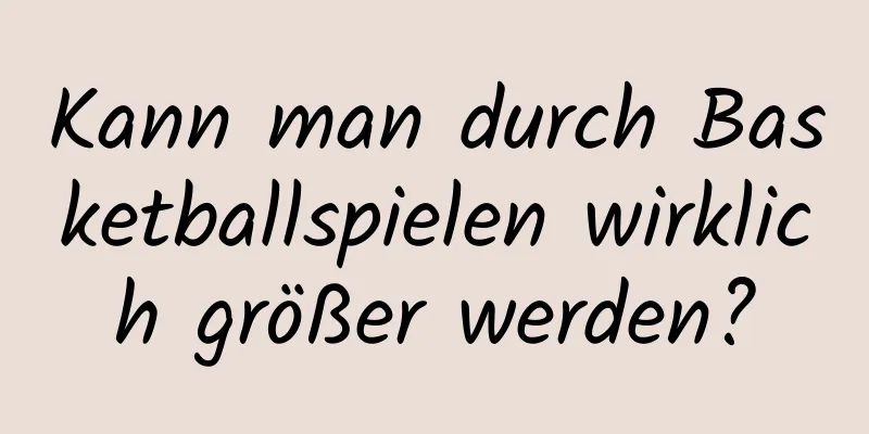 Kann man durch Basketballspielen wirklich größer werden?