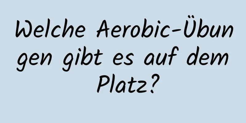 Welche Aerobic-Übungen gibt es auf dem Platz?