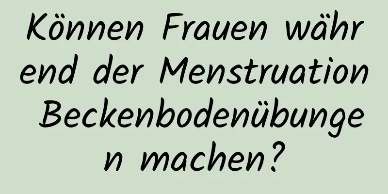 Können Frauen während der Menstruation Beckenbodenübungen machen?