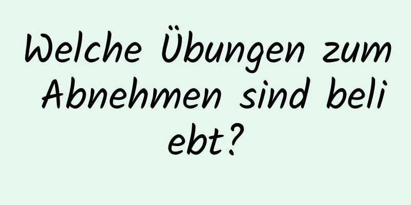 Welche Übungen zum Abnehmen sind beliebt?