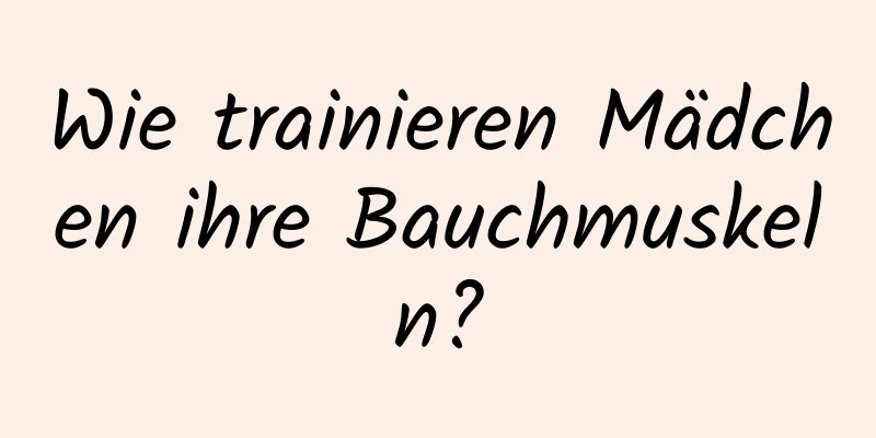 Wie trainieren Mädchen ihre Bauchmuskeln?