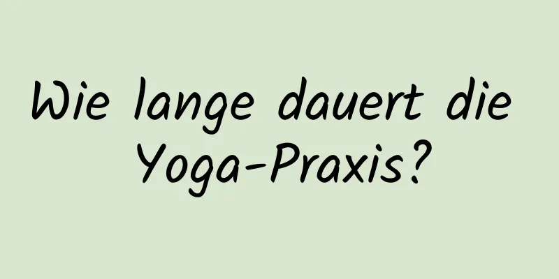 Wie lange dauert die Yoga-Praxis?