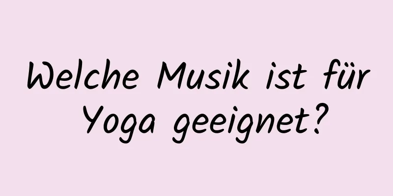 Welche Musik ist für Yoga geeignet?