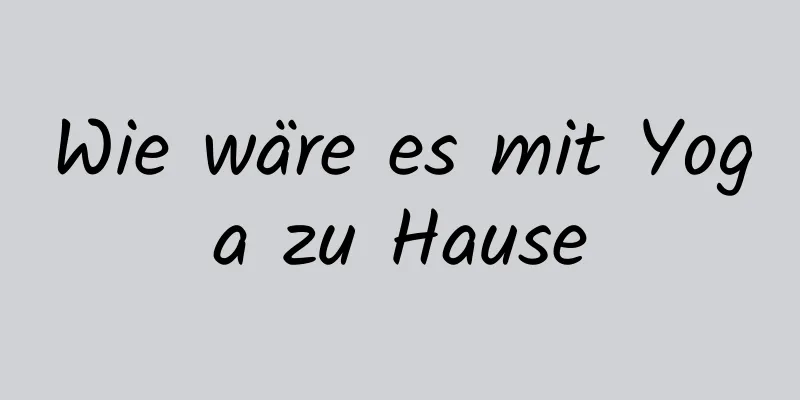 Wie wäre es mit Yoga zu Hause