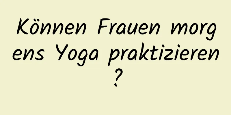 Können Frauen morgens Yoga praktizieren?