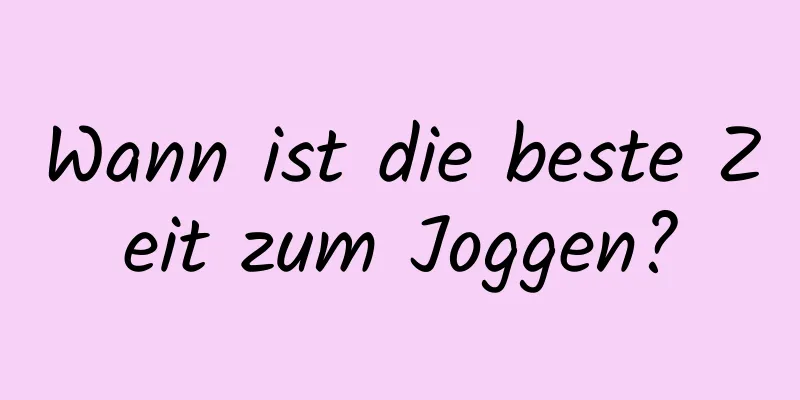 Wann ist die beste Zeit zum Joggen?