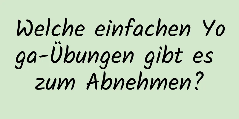 Welche einfachen Yoga-Übungen gibt es zum Abnehmen?