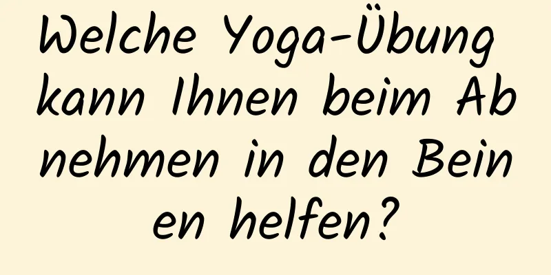 Welche Yoga-Übung kann Ihnen beim Abnehmen in den Beinen helfen?