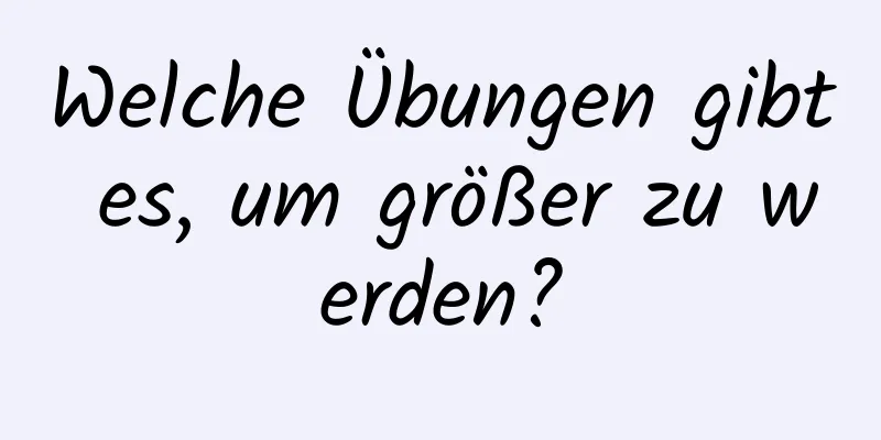 Welche Übungen gibt es, um größer zu werden?