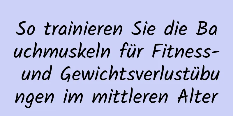 So trainieren Sie die Bauchmuskeln für Fitness- und Gewichtsverlustübungen im mittleren Alter