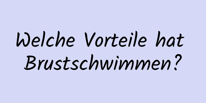 Welche Vorteile hat Brustschwimmen?