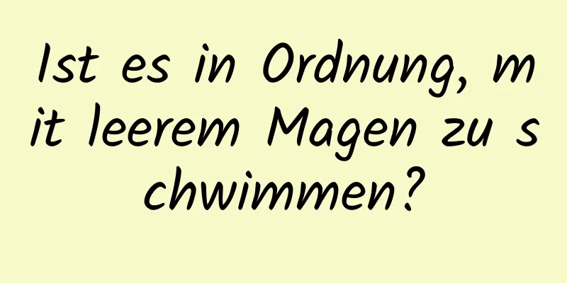 Ist es in Ordnung, mit leerem Magen zu schwimmen?