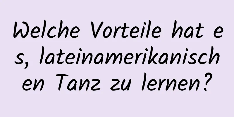 Welche Vorteile hat es, lateinamerikanischen Tanz zu lernen?