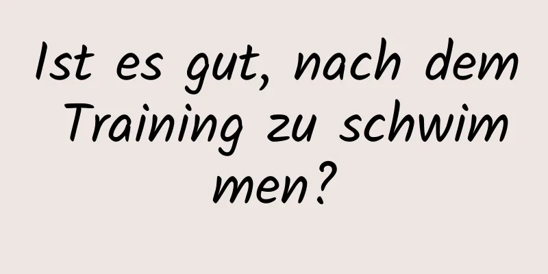 Ist es gut, nach dem Training zu schwimmen?