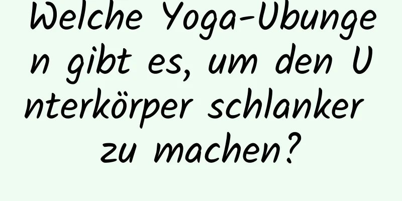 Welche Yoga-Übungen gibt es, um den Unterkörper schlanker zu machen?