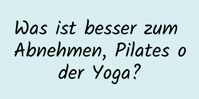 Was ist besser zum Abnehmen, Pilates oder Yoga?