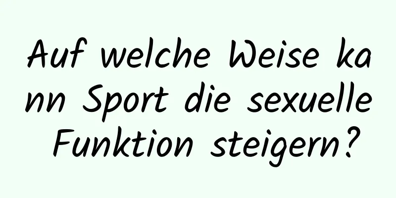 Auf welche Weise kann Sport die sexuelle Funktion steigern?