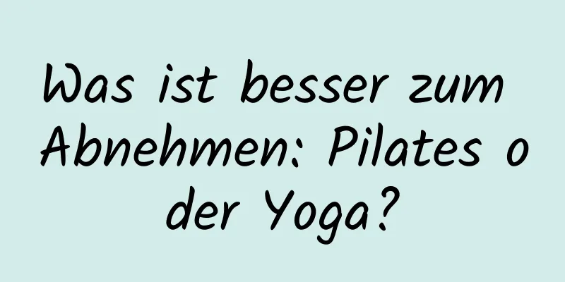 Was ist besser zum Abnehmen: Pilates oder Yoga?