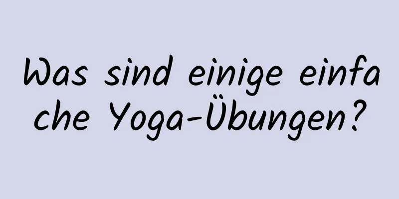 Was sind einige einfache Yoga-Übungen?