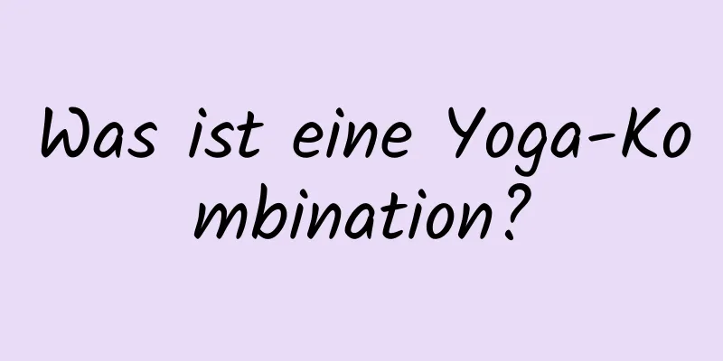 Was ist eine Yoga-Kombination?