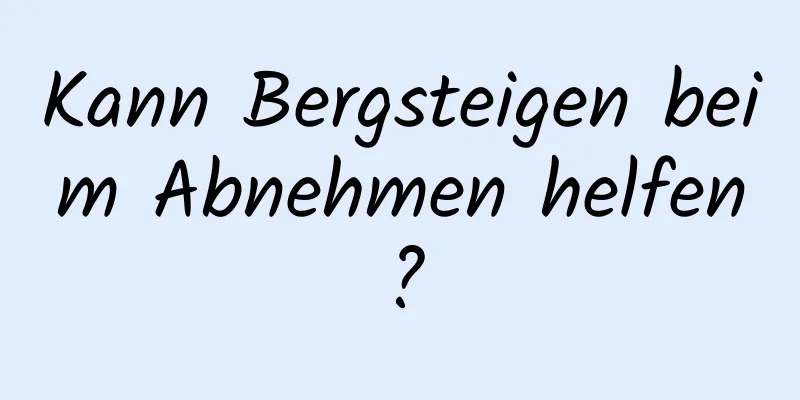 Kann Bergsteigen beim Abnehmen helfen?