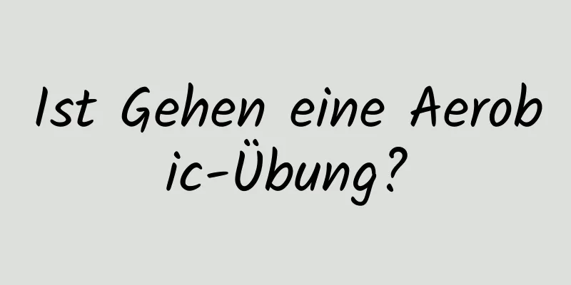 Ist Gehen eine Aerobic-Übung?