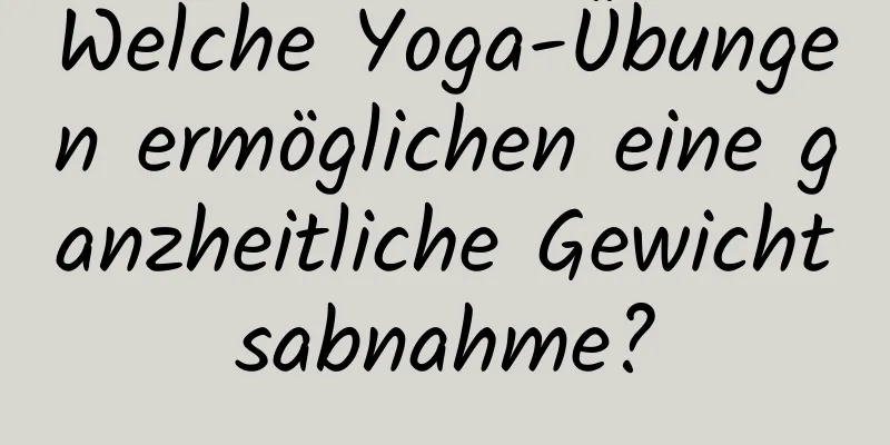 Welche Yoga-Übungen ermöglichen eine ganzheitliche Gewichtsabnahme?