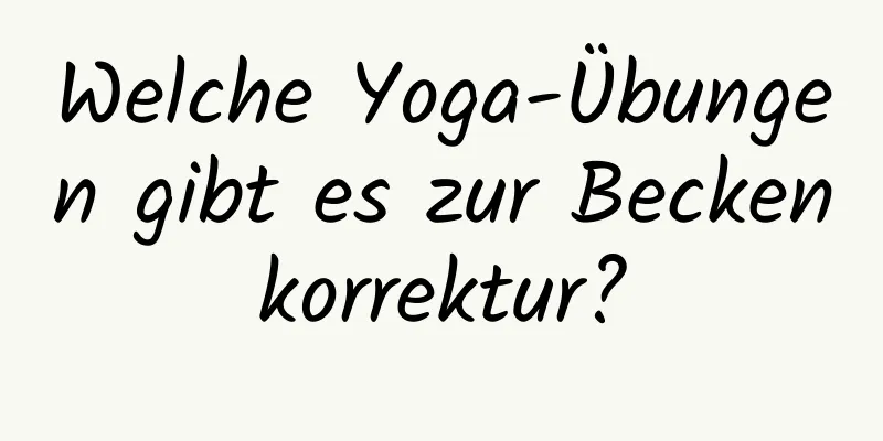 Welche Yoga-Übungen gibt es zur Beckenkorrektur?