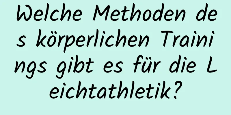 Welche Methoden des körperlichen Trainings gibt es für die Leichtathletik?